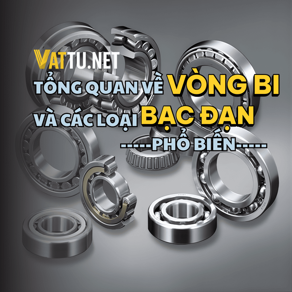 BẠC ĐẠN, VÒNG BI. PHÂN LOẠI CÁC Ổ LĂN PHỔ BIẾN