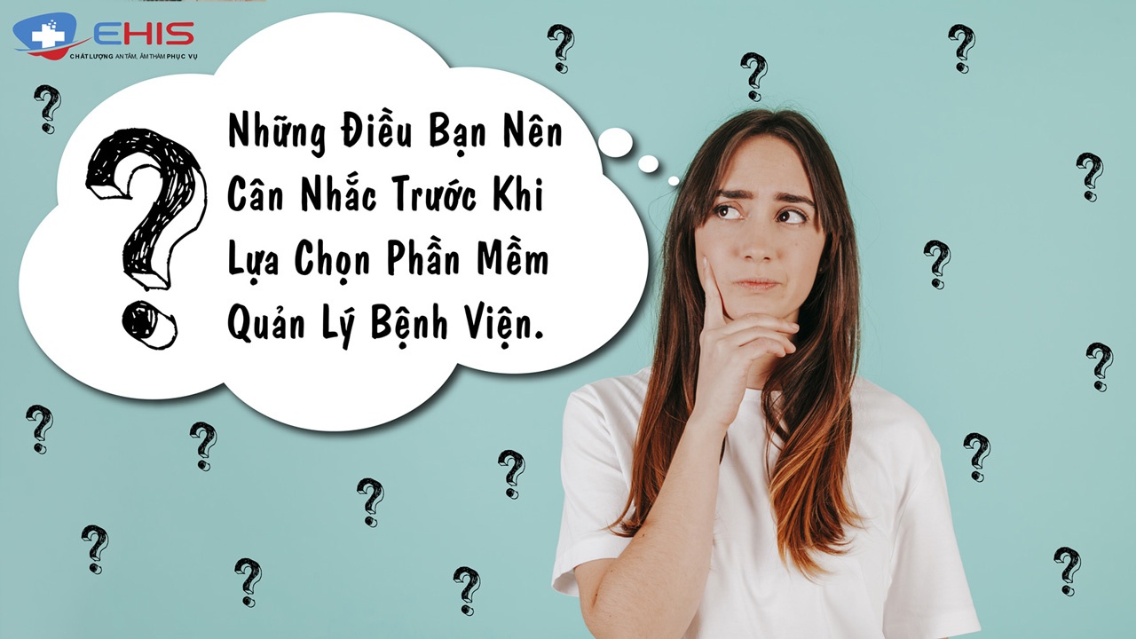 Những điều bạn nên cân nhắc trước khi lựa chọn phần mềm quản lý bệnh viện