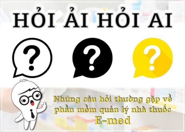 Những câu hỏi thường gặp về phần mềm quản lý nhà thuốc E-med