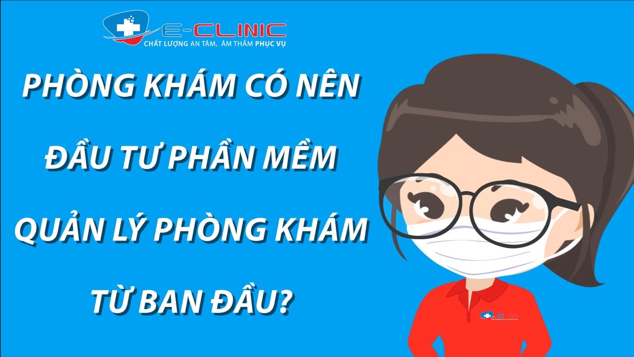 Phòng Khám Có Nên Đầu Tư Phần Mềm Quản Lý Phòng Khám Từ Ban Đầu?