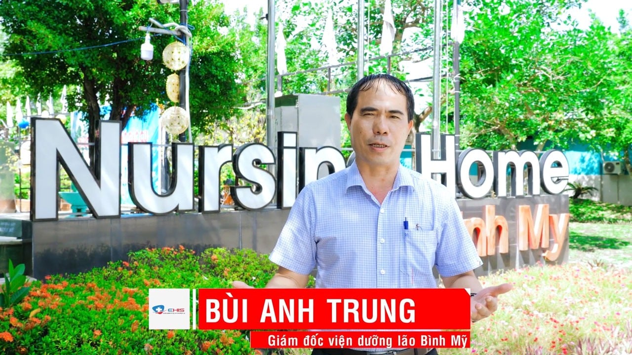 Từ trải nghiệm thực tế Giám đốc Bùi Anh Trung - Viện Dưỡng Lão Bình Mỹ - Vì sao E-Nursinghome là lựa chọn “vàng” cho quản lý viện dưỡng lão
