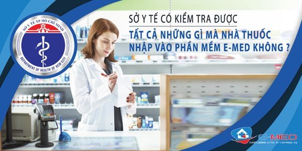 Sở Y tế có kiểm tra được tất cả những gì mà nhà thuốc nhập vào phần mềm E-Med không?
