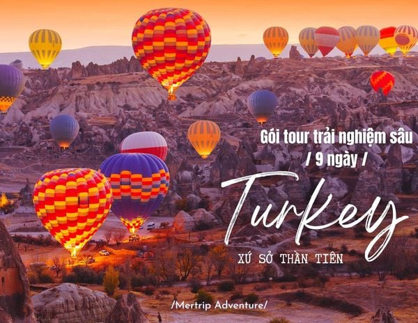🇹🇷✨ Thổ Nhĩ Kỳ 9N8Đ – Hành trình về miền đất hũng vĩ🌍🏰