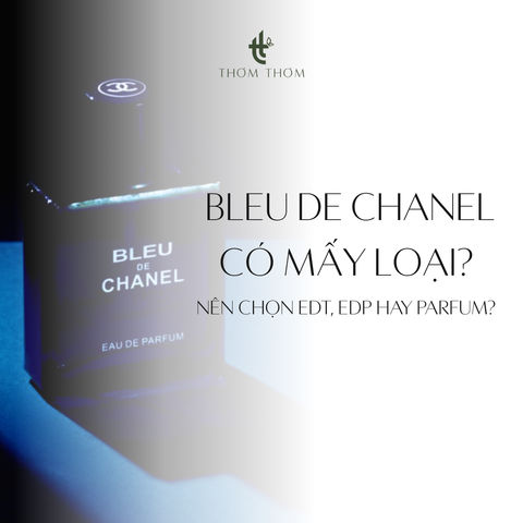 So sánh dòng nước hoa Bleu De Chanel EDT vs EDP vs Parfum
