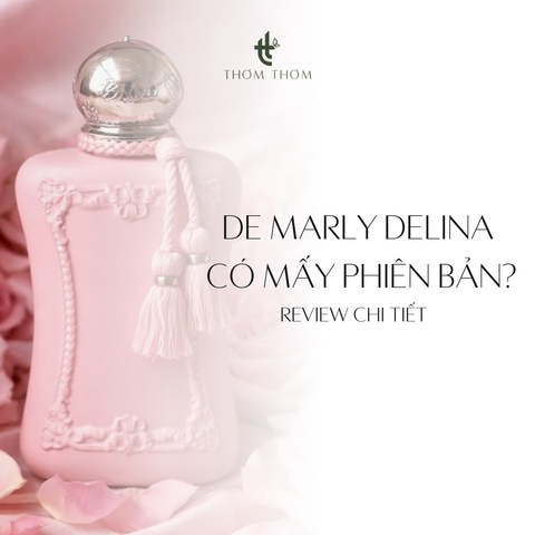 Nước Hoa Parfums De Marly Delina có mấy phiên bản? Review chi tiết