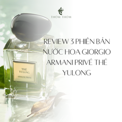 Review 3 Phiên Bản Nước Hoa Giorgio Armani Privé Thé Yulong
