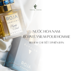 Nước Hoa Nam Roja Elysium Pour Homme: Review 3 Phiên Bản Parfum Cologne & Eau Intense & Parfum