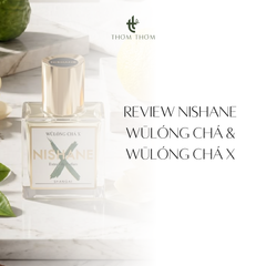 Review Nishane Wūlóng Chá & Wūlóng Chá X: Đâu Là Mùi Hợp Bạn?