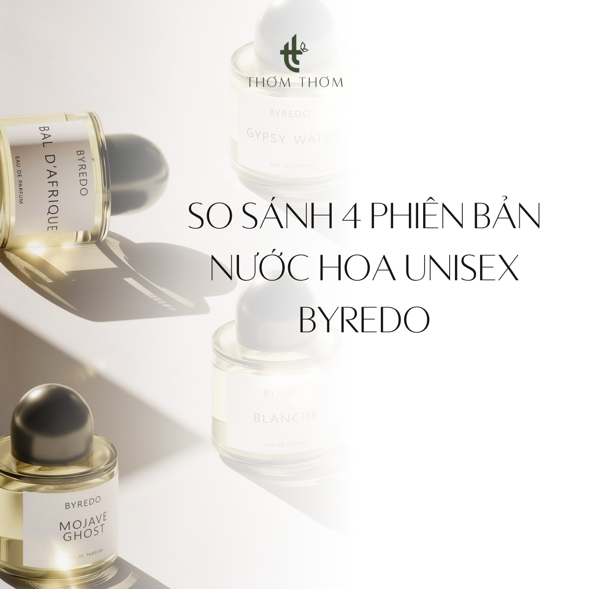 So sánh 4 phiên bản Nước Hoa Unisex Byredo