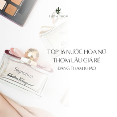 Top 16 Nước Hoa Nữ Thơm Lâu Giá Rẻ Đáng Tham Khảo 2026