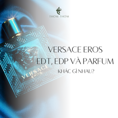 Versace Eros EDT, EDP và Parfum khác gì nhau?
