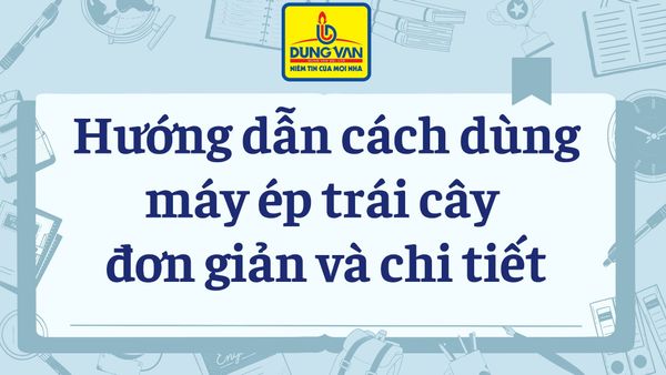 Hướng dẫn cách dùng máy ép trái cây đơn giản và chi tiết