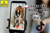 13 Cách xây dựng kênh TikTok hiệu quả từ số 0 đến triệu view cho người mới bắt đầu