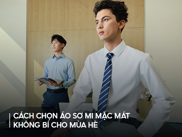 CÁCH CHỌN ÁO SƠ MI MẶC MÁT KHÔNG BÍ CHO MÙA HÈ
