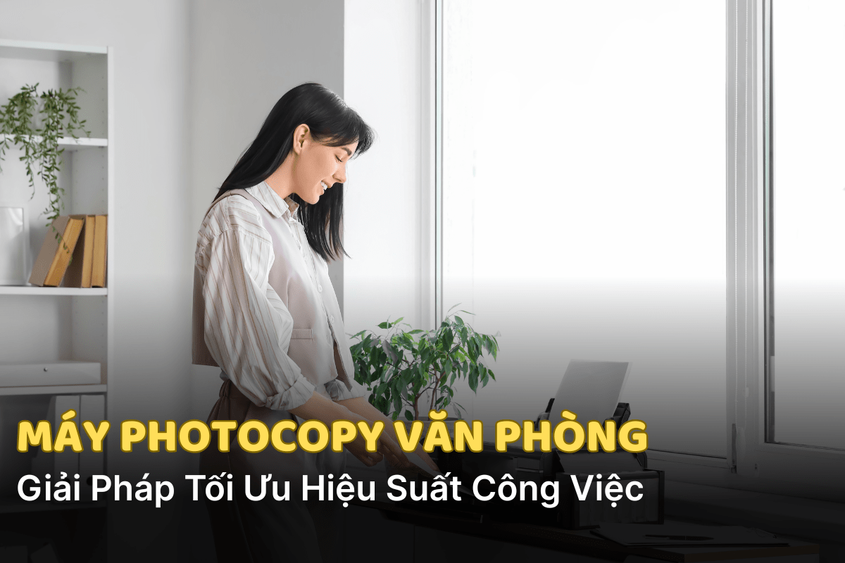 Máy Photocopy Văn Phòng: Giải Pháp Tối Ưu Hiệu Suất Công Việc Của Bạn