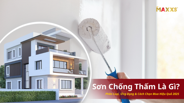 Sơn Chống Thấm Là Gì? Phân Loại, Ứng Dụng & Cách Chọn Mua Hiệu Quả 2025