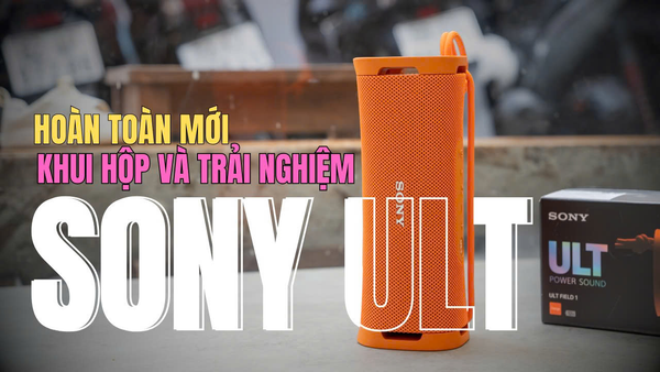 Khui hộp và trải nghiệm Sony ULT Field 1 nhiều thay đổi lớn CHẤT ÂM