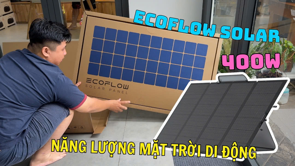 ECOFLOW SOLAR 400W PANEL KHUI HỘP TRẢI NGHIỆM-SẠC NĂNG LƯỢNG MẶT TRỜI