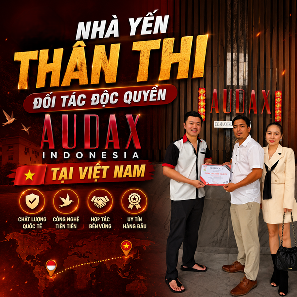 NHÀ YẾN THÂN THI – ĐỐI TÁC ĐỘC QUYỀN AUDAX INDONESIA TẠI VIỆT NAM (3 ver)