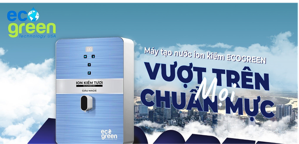 ECO GREEN – Công Nghệ Tạo Nước Ion Kiềm Tươi Độc Quyền