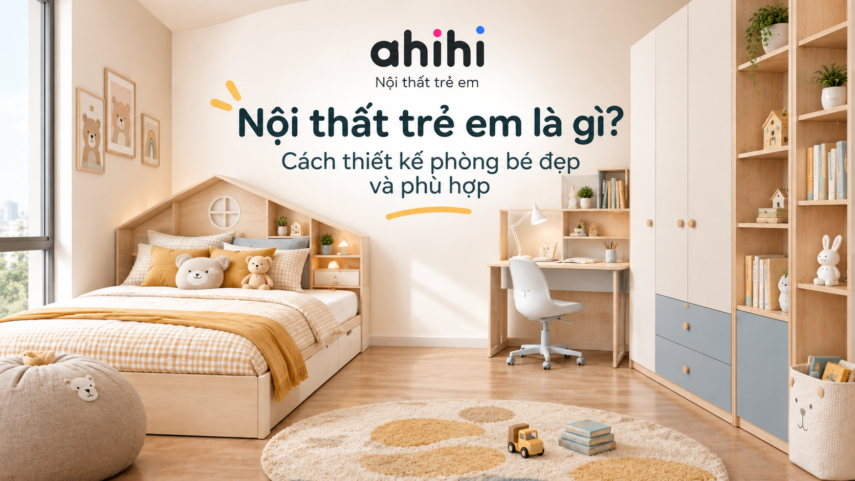 NỘI THẤT TRẺ EM LÀ GÌ? CÁCH THIẾT KẾ PHÒNG BÉ ĐẸP VÀ PHÙ HỢP