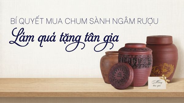 Bí Quyết Mua Chum Sành Ngâm Rượu Đẹp Làm Quà Tặng Tân Gia: Sang Trọng & Đầy Ý Nghĩa