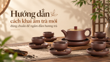 Hướng dẫn cách khai ấm trà mới đúng chuẩn để ngấm đẫm hương trà