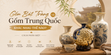 Gốm Bát Tràng và gốm Trung Quốc khác nhau thế nào? Cách phân biệt