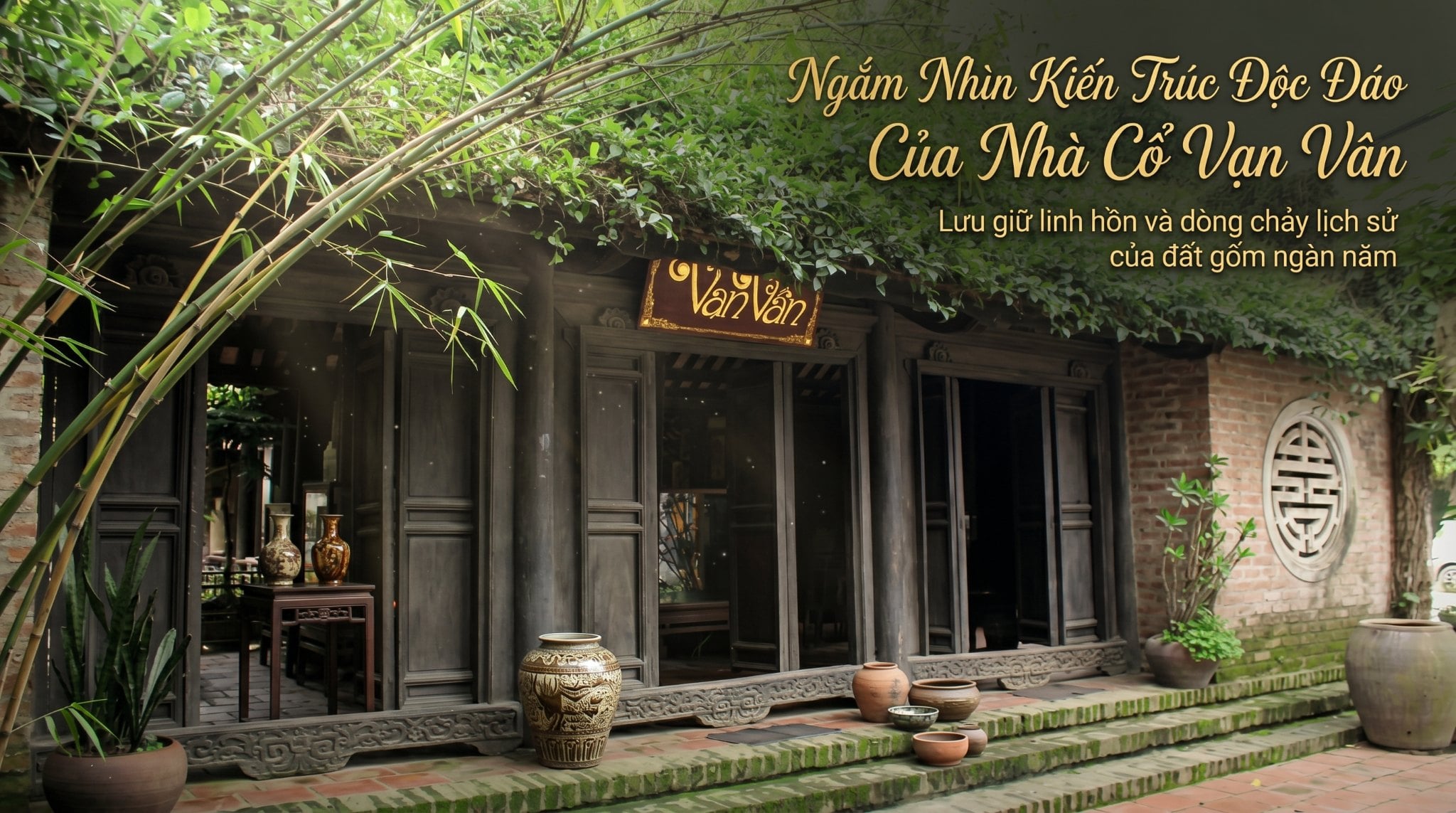 Ngắm Nhìn Kiến Trúc Độc Đáo Của Nhà Cổ Vạn Vân Bát Tràng Níu Chân Du Khách