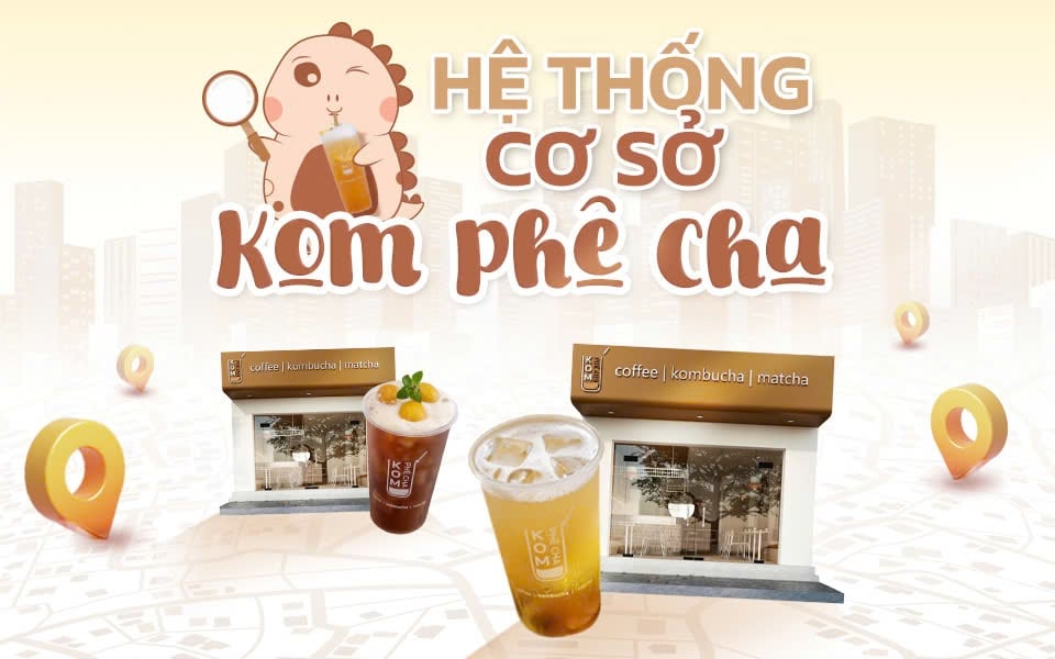 TỔNG HỢP HỆ THỐNG CƠ SỞ CỦA KOM PHÊ CHA