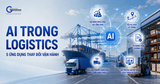 AI TRONG LOGISTICS: 5 ỨNG DỤNG ĐANG THAY ĐỔI CÁCH DOANH NGHIỆP VẬN HÀNH