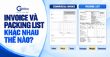 Commercial Invoice và Packing List khác nhau thế nào? 8 nội dung cần đối chiếu