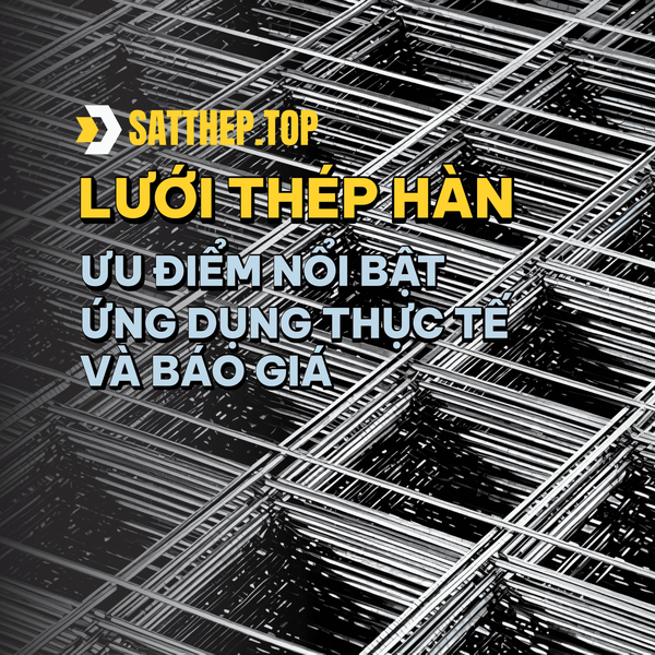 LƯỚI THÉP HÀN: ƯU ĐIỂM NỔI BẬT, ỨNG DỤNG THỰC TẾ VÀ BÁO GIÁ