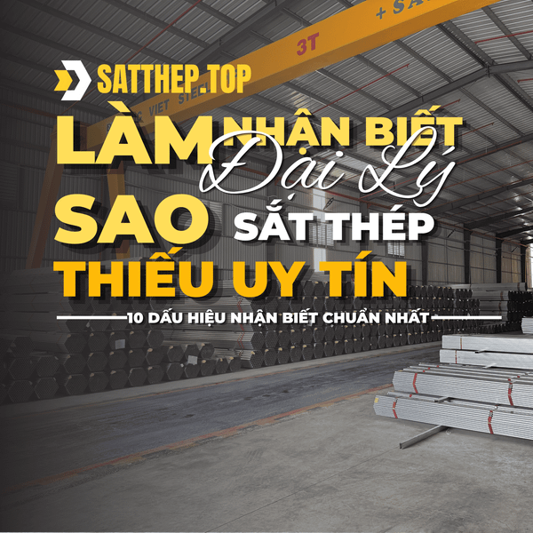 LÀM SAO NHẬN BIẾT ĐẠI LÝ SẮT THÉP THIẾU UY TÍN? 10 DẤU HIỆU NHẬN BIẾT CHUẨN NHẤT