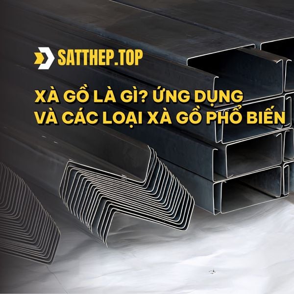 XÀ GỒ LÀ GÌ? ỨNG DỤNG VÀ CÁC LOẠI XÀ GỒ PHỔ BIẾN