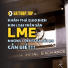 KHÁM PHÁ GIAO DỊCH KIM LOẠI LME, NHỮNG LỢI ÍCH VÀ RỦI RO CẦN BIẾT