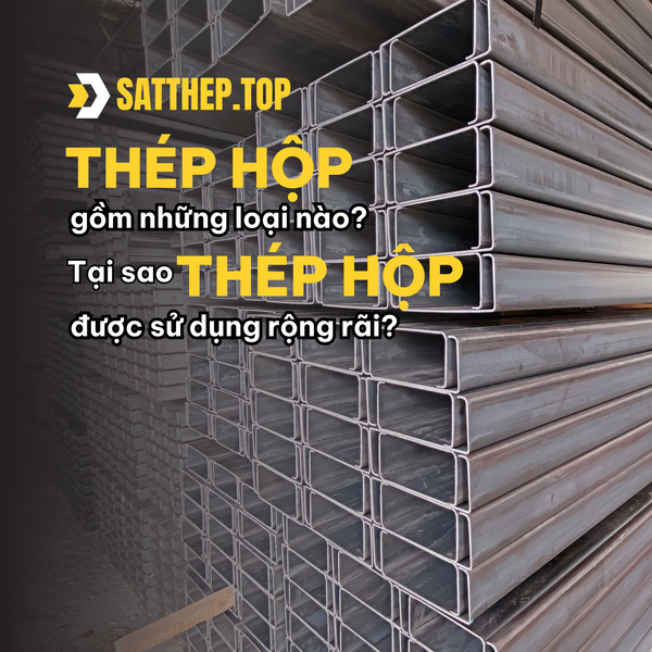 Thép hộp gồm những loại nào? Tại sao thép hộp được sử dụng rộng rãi?