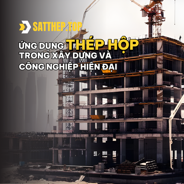 ỨNG DỤNG THÉP HỘP TRONG XÂY DỰNG VÀ CÔNG NGHIỆP HIỆN ĐẠI