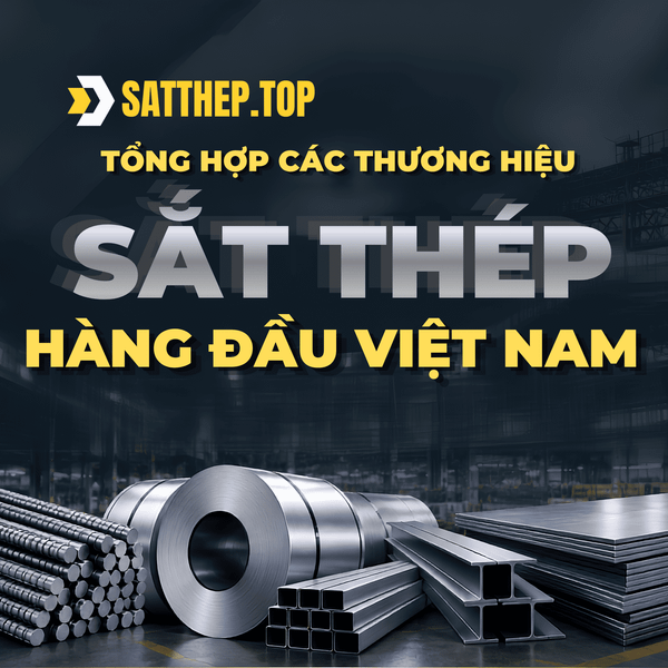 TỔNG HỢP CÁC THƯƠNG HIỆU SẮT THÉP HÀNG ĐẦU VIỆT NAM