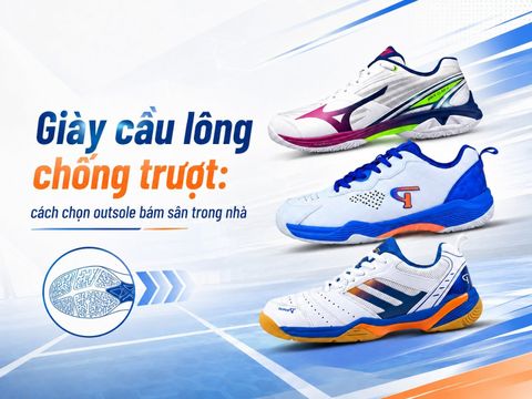 Giày cầu lông chống trượt: cách chọn outsole bám sân trong nhà