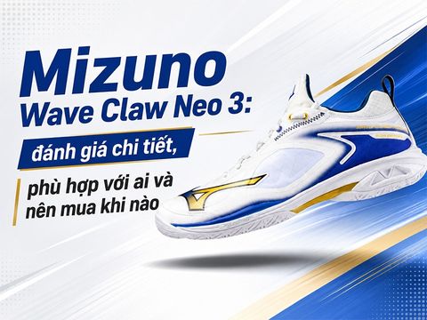 Mizuno Wave Claw Neo 3: đánh giá chi tiết, phù hợp với ai và nên mua khi nào