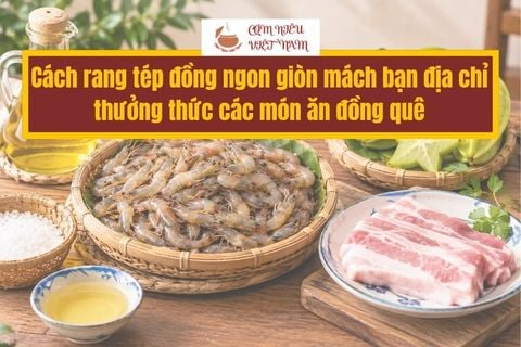 Cách rang tép đồng ngon giòn mách bạn địa chỉ thưởng thức các món ăn đồng quê