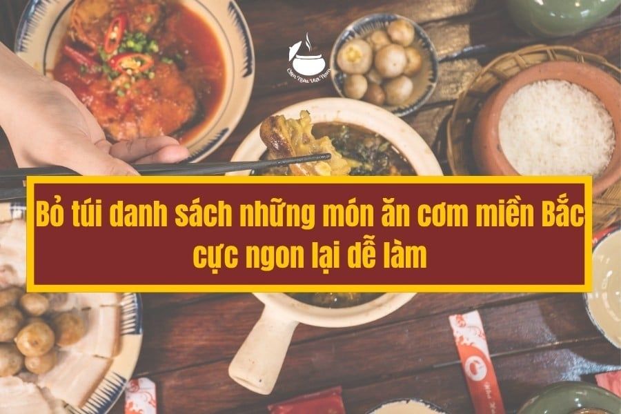 Bỏ túi danh sách những món ăn cơm miền Bắc ngon lại dễ làm