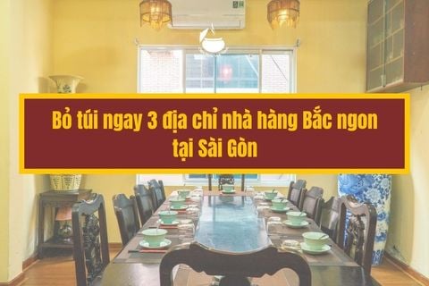 Bỏ túi ngay 3 địa chỉ nhà hàng Bắc ngon tại Sài Gòn