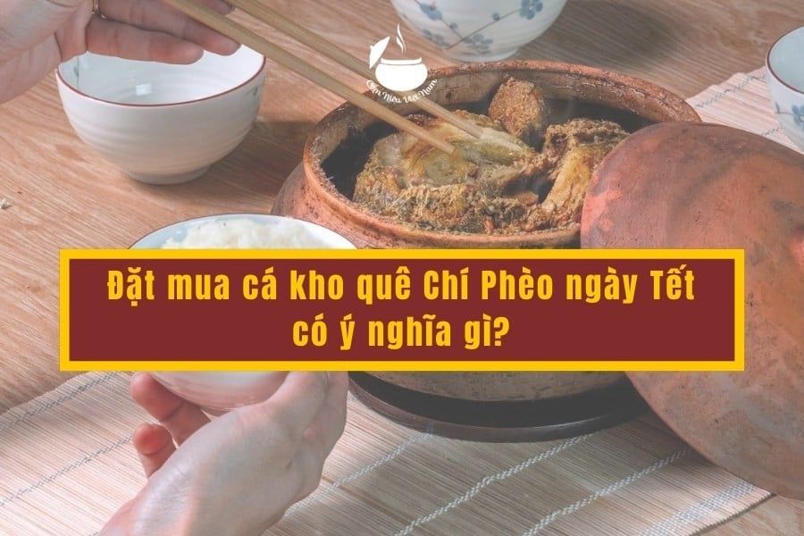 Đặt mua cá kho quê Chí Phèo ngày Tết có ý nghĩa gì?