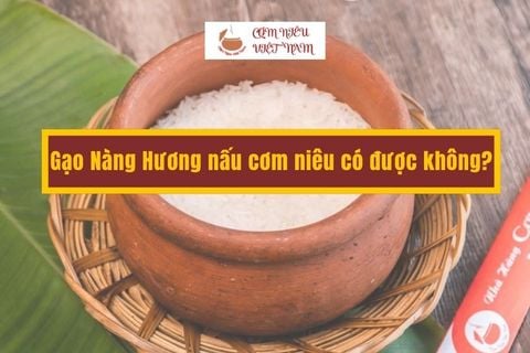Gạo Nàng Hương nấu cơm niêu có được không?
