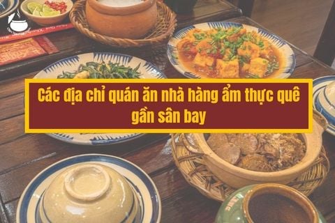 Các địa chỉ quán ăn nhà hàng ẩm thực quê gần sân bay