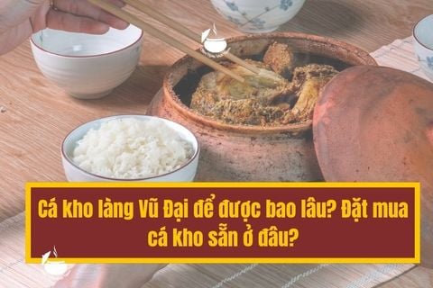 Cá kho làng Vũ Đại để được bao lâu? Đặt mua cá kho sẵn ở đâu?
