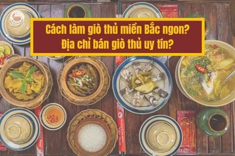 Cách làm giò thủ miền Bắc ngon? Địa chỉ bán giò thủ uy tín?