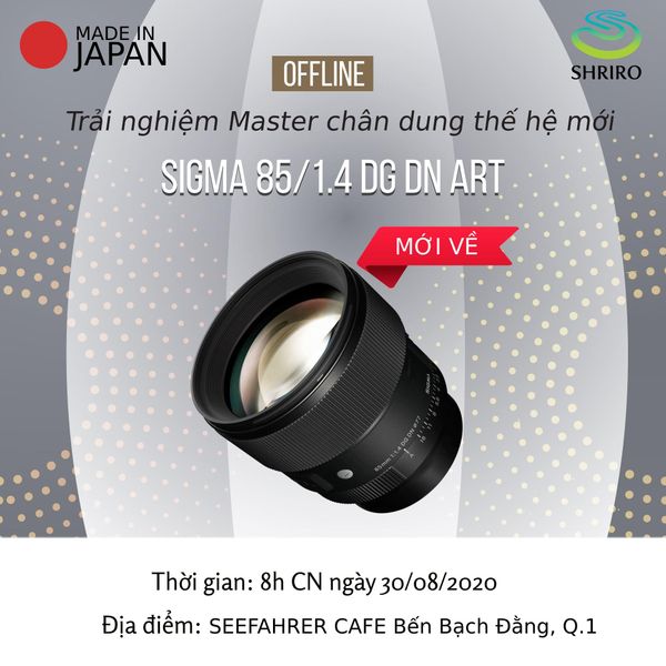 OFFLINE TRẢI NGHIỆM CỰC PHẨM MỚI - SIGMA 85/1.4 DG DN ART
